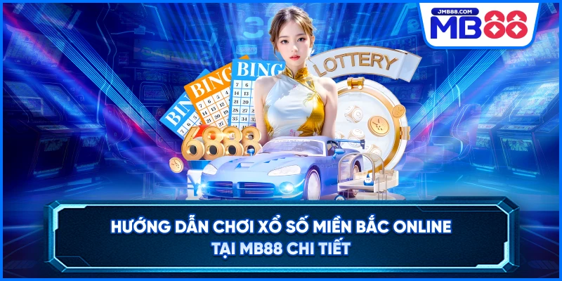 Hướng Dẫn Chơi Xổ Số Miền Bắc Online Tại MB88 Chi Tiết